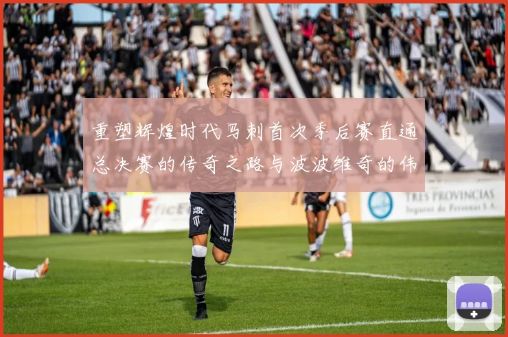 重塑辉煌时代马刺首次季后赛直通总决赛的传奇之路与波波维奇的伟大成就