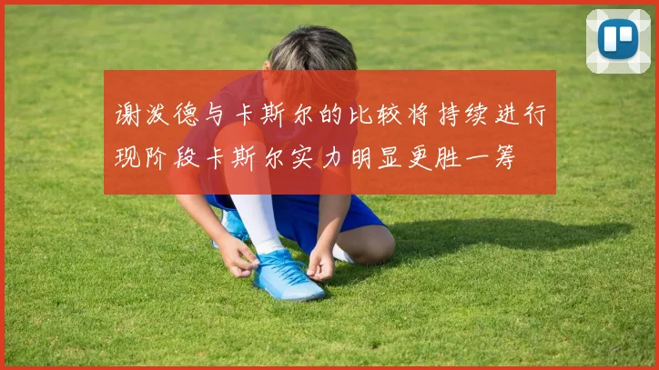 谢泼德与卡斯尔的比较将持续进行现阶段卡斯尔实力明显更胜一筹